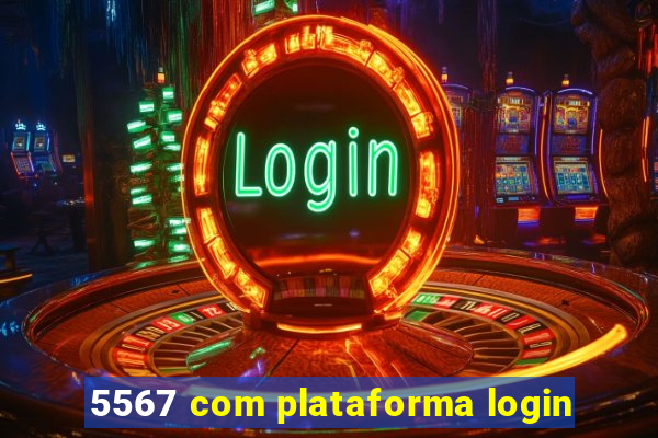 5567 com plataforma login